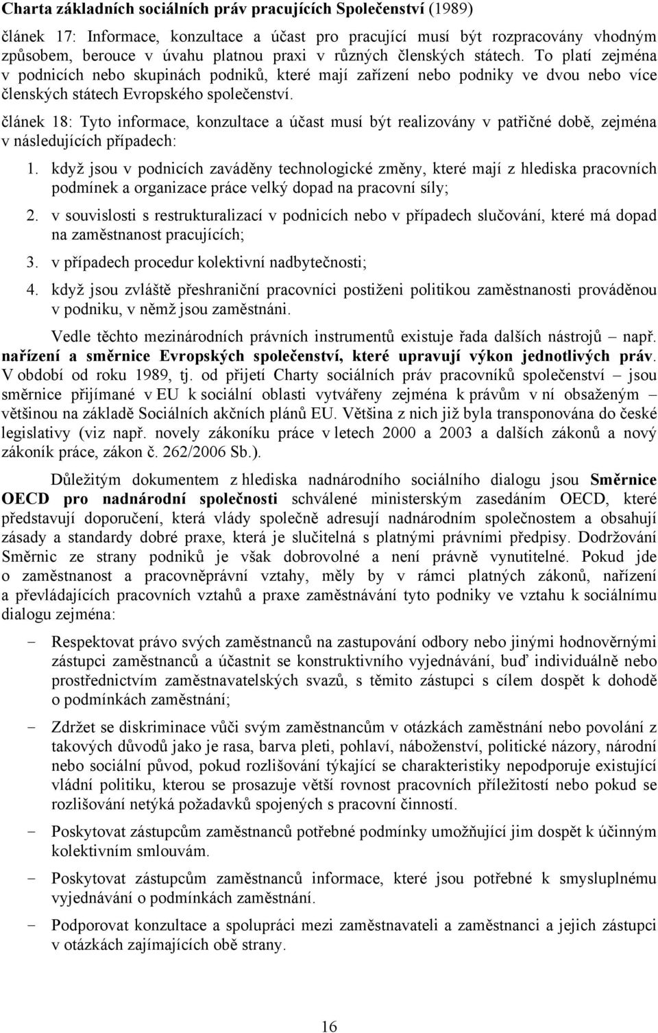 článek 18: Tyto informace, konzultace a účast musí být realizovány v patřičné době, zejména v následujících případech: 1.