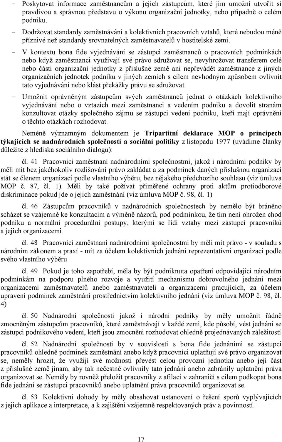 - V kontextu bona fide vyjednávání se zástupci zaměstnanců o pracovních podmínkách nebo když zaměstnanci využívají své právo sdružovat se, nevyhrožovat transferem celé nebo části organizační jednotky