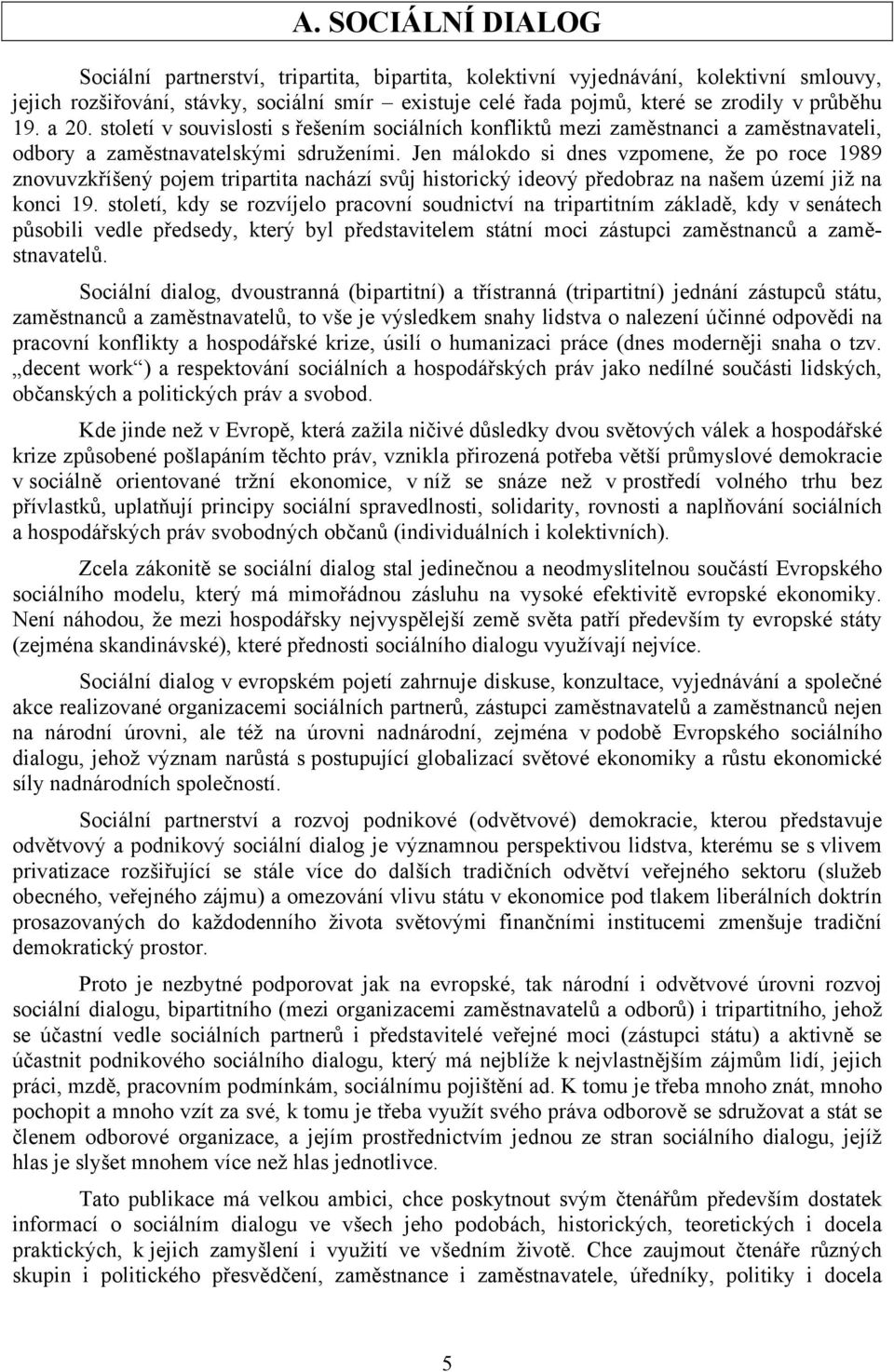 Jen málokdo si dnes vzpomene, že po roce 1989 znovuvzkříšený pojem tripartita nachází svůj historický ideový předobraz na našem území již na konci 19.