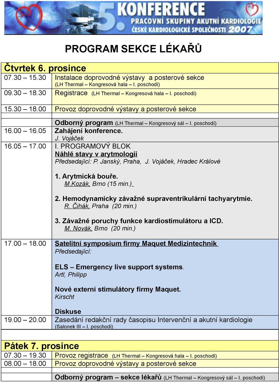 PROGRAMOVÝ BLOK Náhlé stavy v arytmologii Předsedající: P. Janský, Praha, J. Vojáček, Hradec Králové 1. Arytmická bouře. M.Kozák, Brno (15 min.) 2.