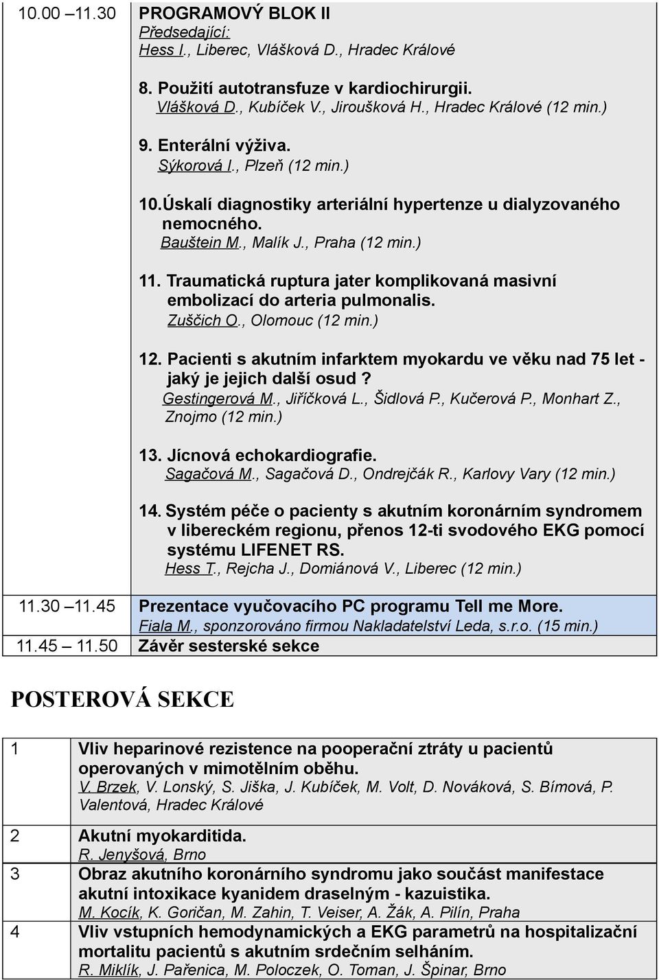 Traumatická ruptura jater komplikovaná masivní embolizací do arteria pulmonalis. Zuščich O., Olomouc (12 min.) 12. Pacienti s akutním infarktem myokardu ve věku nad 75 let - jaký je jejich další osud?