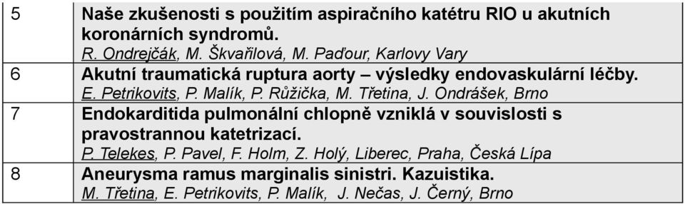 Třetina, J. Ondrášek, Brno 7 Endokarditida pulmonální chlopně vzniklá v souvislosti s pravostrannou katetrizací. P. Telekes, P.