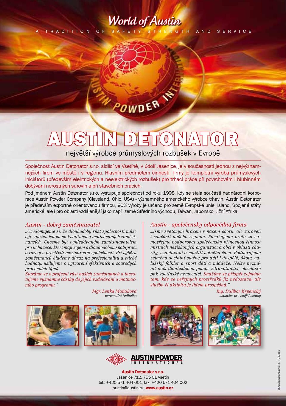 a při stavebních pracích. Pod jménem Austin Detonator s.r.o. vystupuje společnost od roku 1998, kdy se stala součástí nadnárodní korporace Austin Powder Company (Cleveland, Ohio, USA) - významného amerického výrobce trhavin.