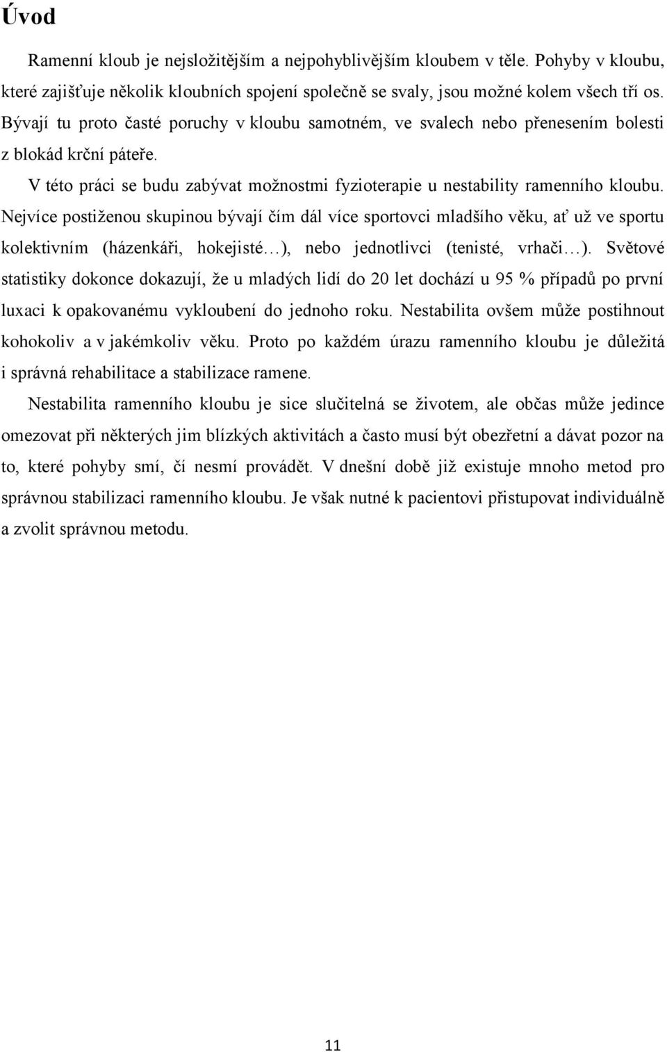 Nejvíce postiženou skupinou bývají čím dál více sportovci mladšího věku, ať už ve sportu kolektivním (házenkáři, hokejisté ), nebo jednotlivci (tenisté, vrhači ).