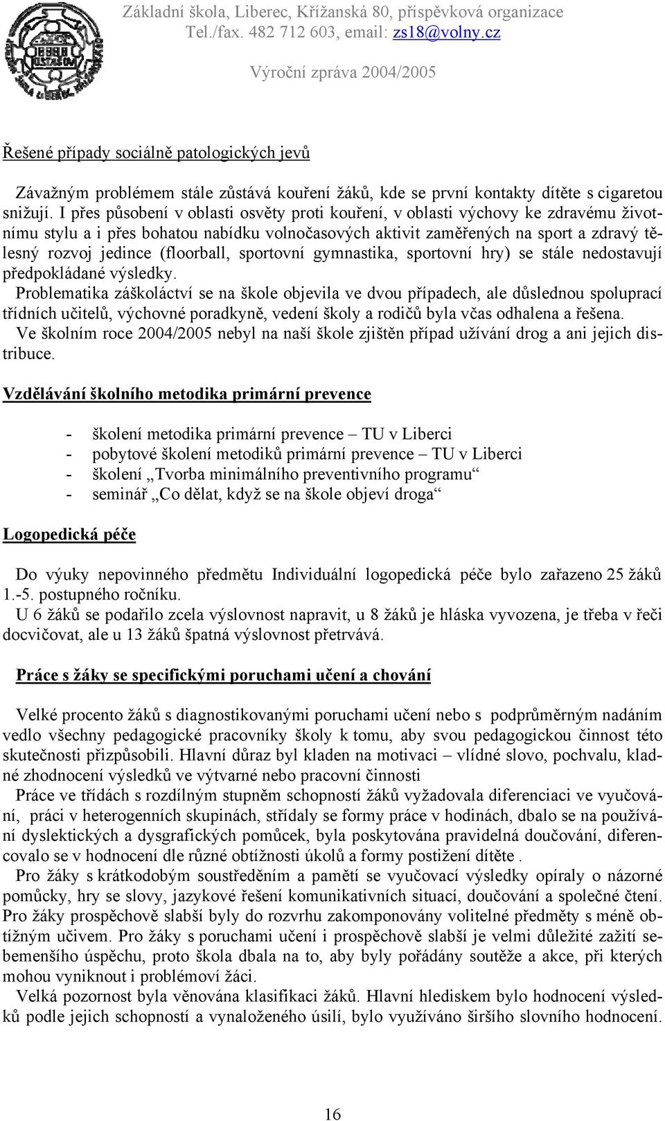 (floorball, sportovní gymnastika, sportovní hry) se stále nedostavují předpokládané výsledky.