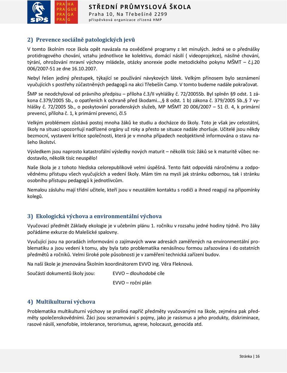 metodického pokynu MŠMT č.j.20 006/2007-51 ze dne 16.10.2007. Nebyl řešen jediný přestupek, týkající se používání návykových látek.