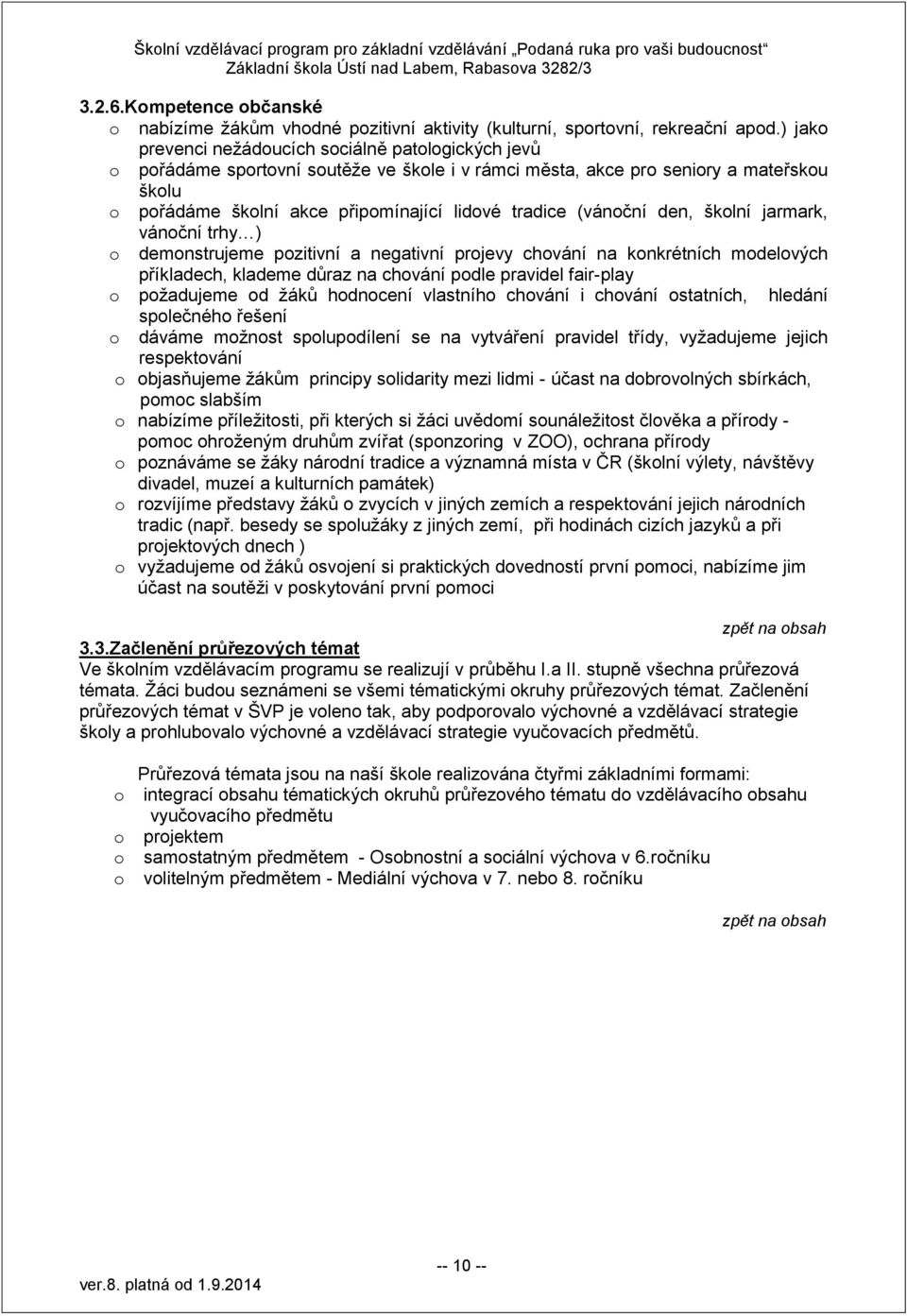 (vánoční den, školní jarmark, vánoční trhy ) o demonstrujeme pozitivní a negativní projevy chování na konkrétních modelových příkladech, klademe důraz na chování podle pravidel fair-play o požadujeme