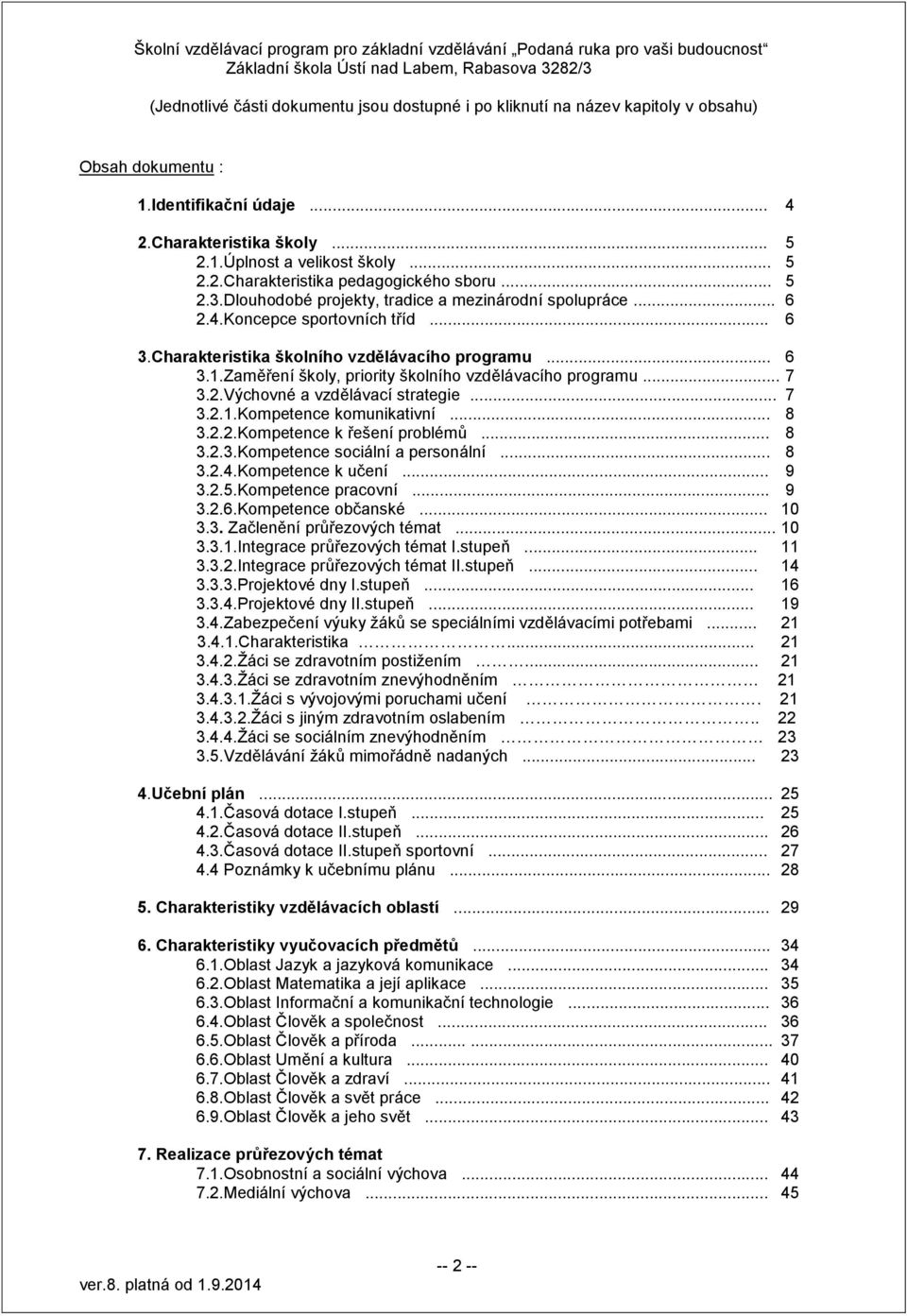 Zaměření školy, priority školního vzdělávacího programu... 7 3.2.Výchovné a vzdělávací strategie... 7 3.2.1.Kompetence komunikativní... 8 3.2.2.Kompetence k řešení problémů... 8 3.2.3.Kompetence sociální a personální.