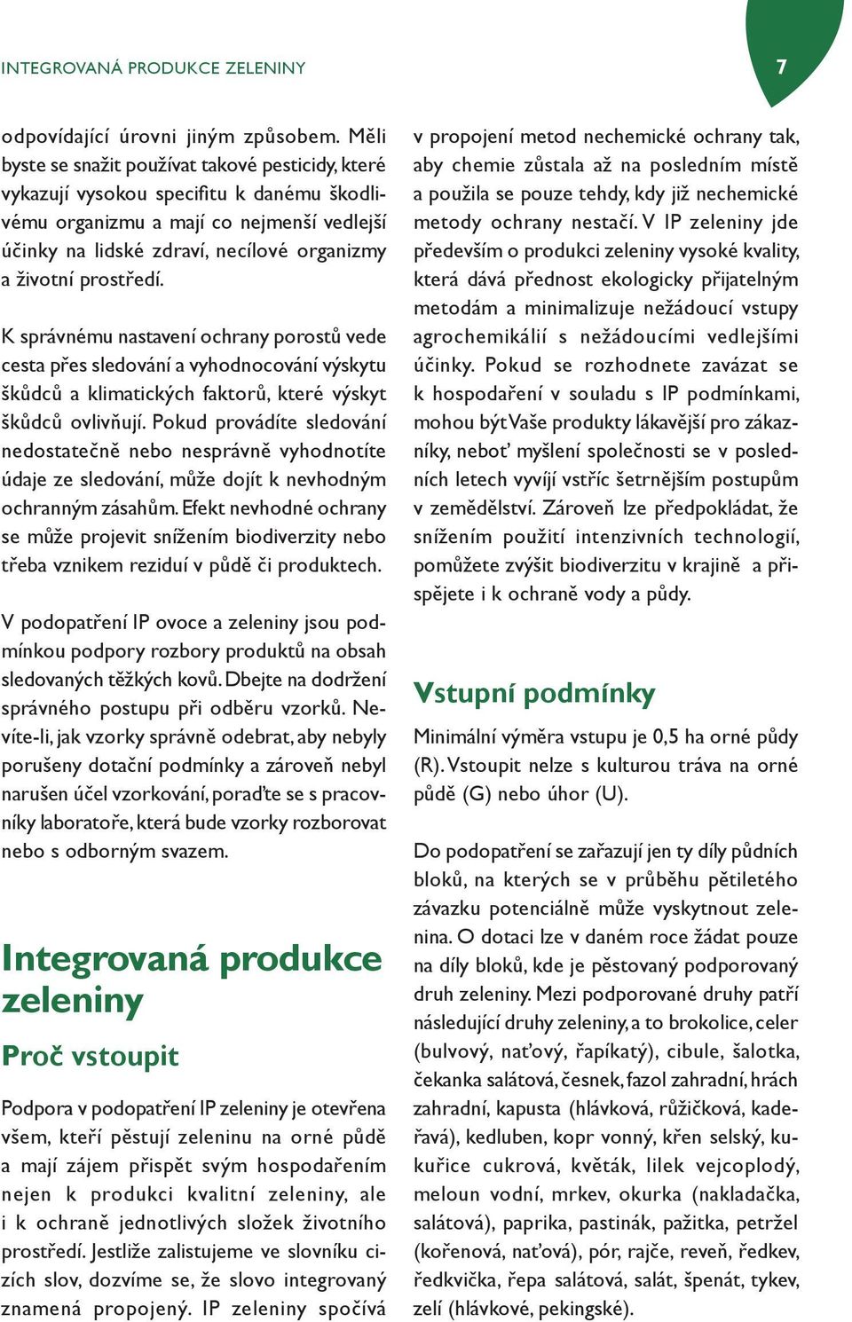 prostředí. K správnému nastavení ochrany porostů vede cesta přes sledování a vyhodnocování výskytu škůdců a klimatických faktorů, které výskyt škůdců ovlivňují.