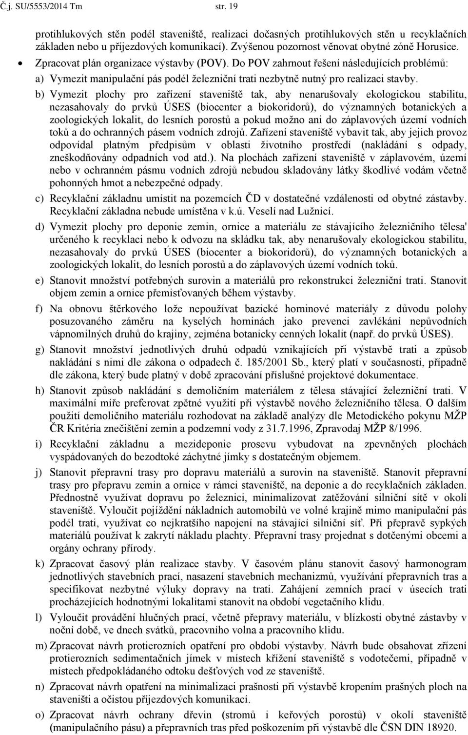 Do POV zahrnout řešení následujících problémů: a) Vymezit manipulační pás podél železniční trati nezbytně nutný pro realizaci stavby.