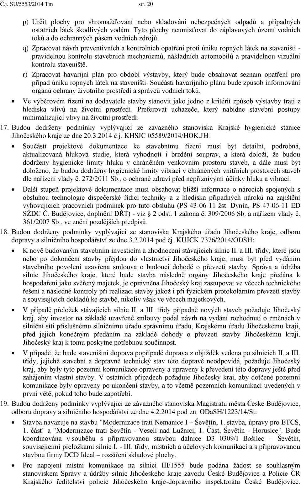 q) Zpracovat návrh preventivních a kontrolních opatření proti úniku ropných látek na staveništi - pravidelnou kontrolu stavebních mechanizmů, nákladních automobilů a pravidelnou vizuální kontrolu