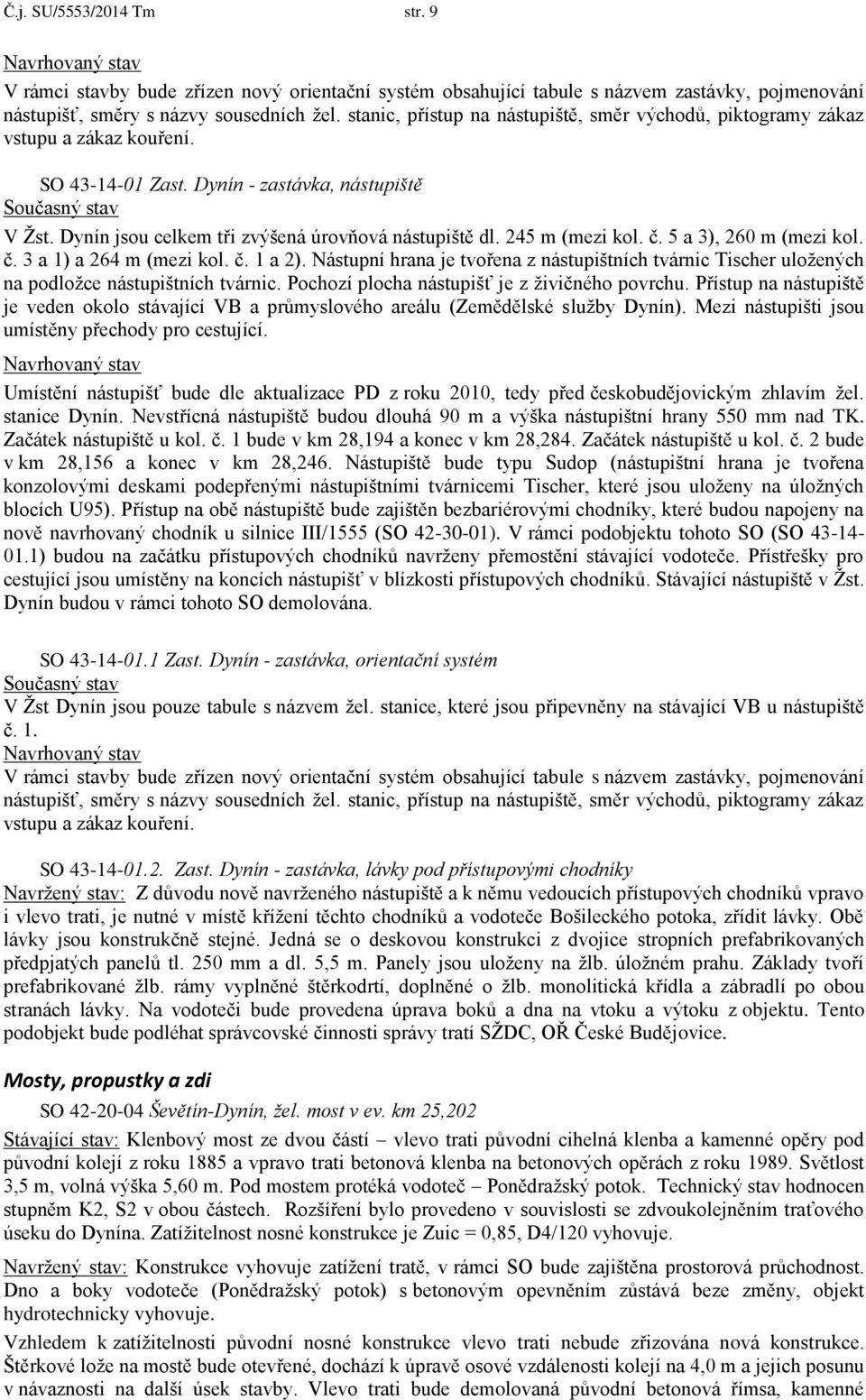 Dynín jsou celkem tři zvýšená úrovňová nástupiště dl. 245 m (mezi kol. č. 5 a 3), 260 m (mezi kol. č. 3 a 1) a 264 m (mezi kol. č. 1 a 2).