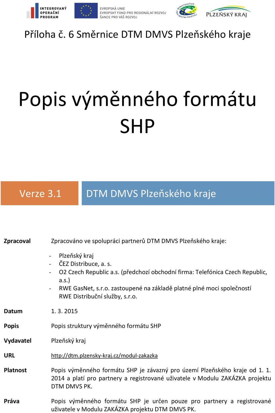 plzensky-kraj.cz/modul-zakazka Platnost Popis výměnného formátu SHP je závazný pro území Plzeňského kraje od 1.