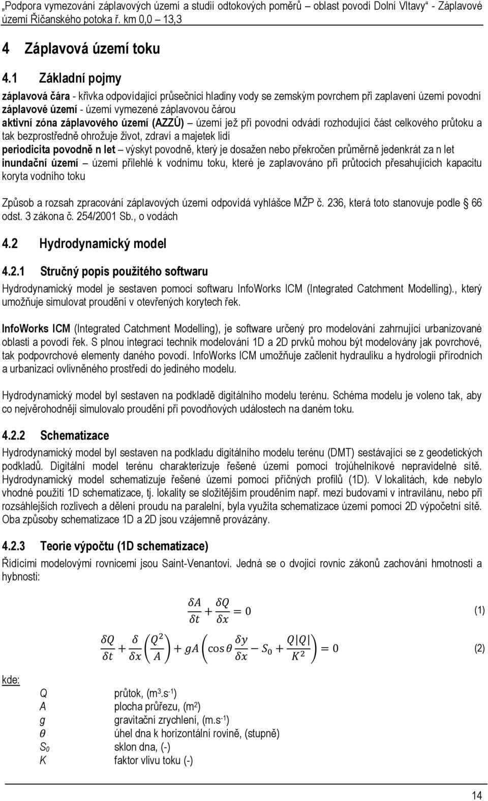 záplavového území (AZZÚ) území jež při povodni odvádí rozhodující část celkového průtoku a tak bezprostředně ohrožuje život, zdraví a majetek lidí periodicita povodně n let výskyt povodně, který je