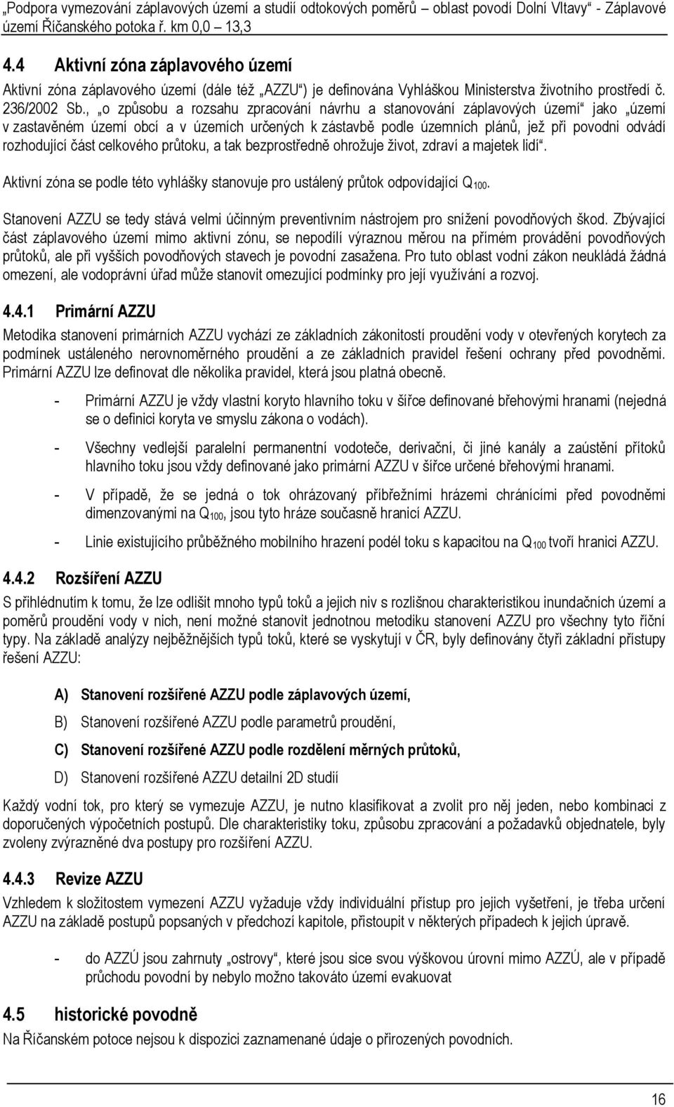 část celkového průtoku, a tak bezprostředně ohrožuje život, zdraví a majetek lidí. Aktivní zóna se podle této vyhlášky stanovuje pro ustálený průtok odpovídající Q 100.