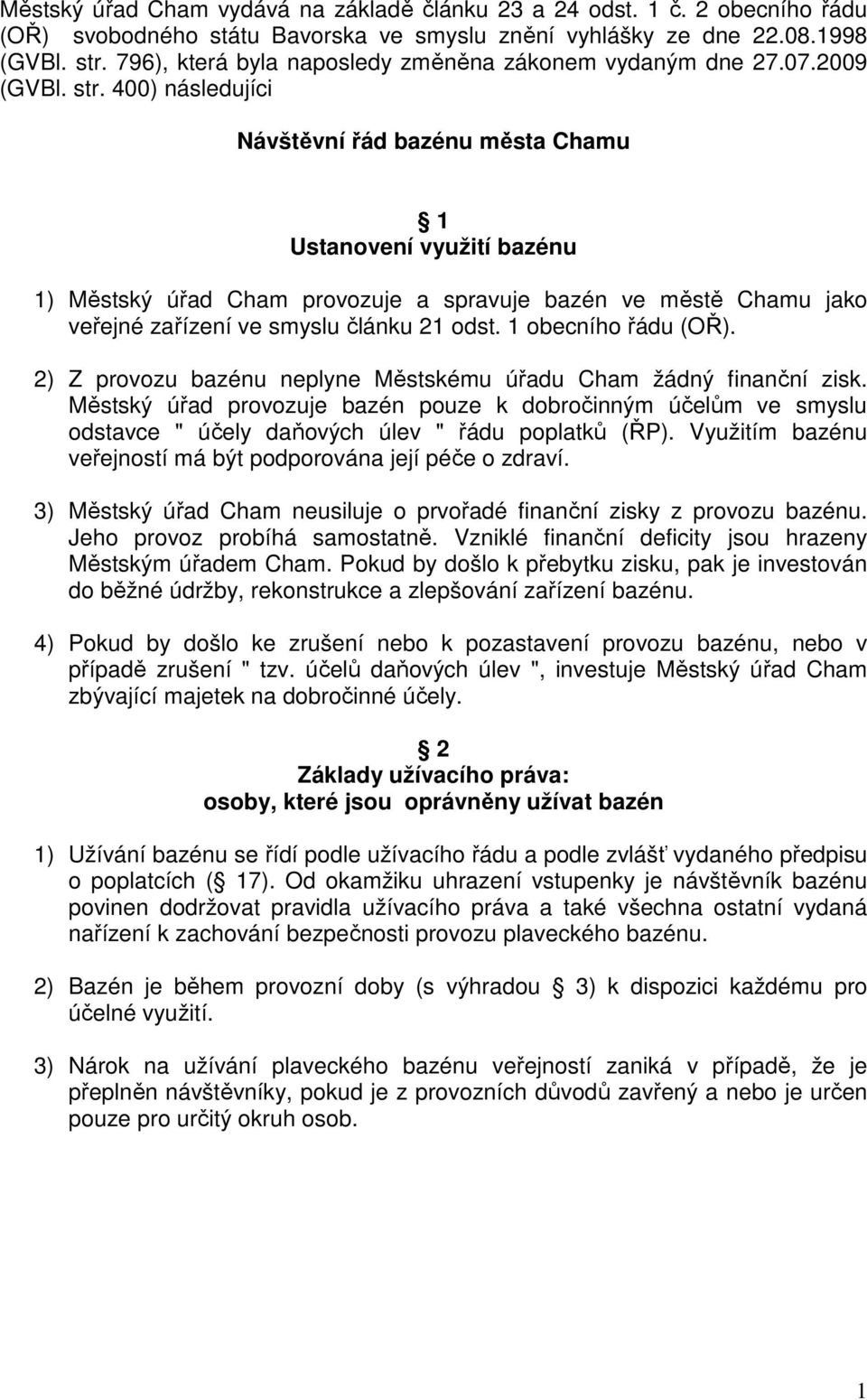 400) následujíci Návštěvní řád bazénu města Chamu 1 Ustanovení využití bazénu 1) Městský úřad Cham provozuje a spravuje bazén ve městě Chamu jako veřejné zařízení ve smyslu článku 21 odst.