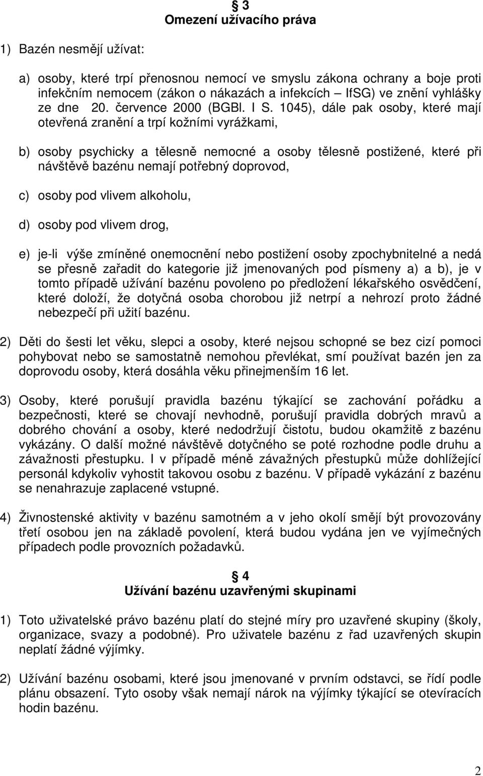 1045), dále pak osoby, které mají otevřená zranění a trpí kožními vyrážkami, b) osoby psychicky a tělesně nemocné a osoby tělesně postižené, které při návštěvě bazénu nemají potřebný doprovod, c)