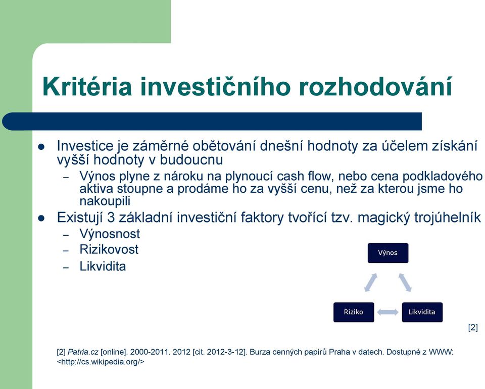 jsme ho nakoupili Existují 3 základní investiční faktory tvořící tzv.