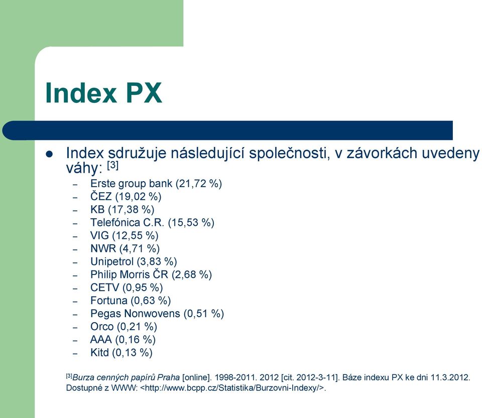 (15,53 %) VIG (12,55 %) NWR (4,71 %) Unipetrol (3,83 %) Philip Morris ČR (2,68 %) CETV (0,95 %) Fortuna (0,63 %) Pegas