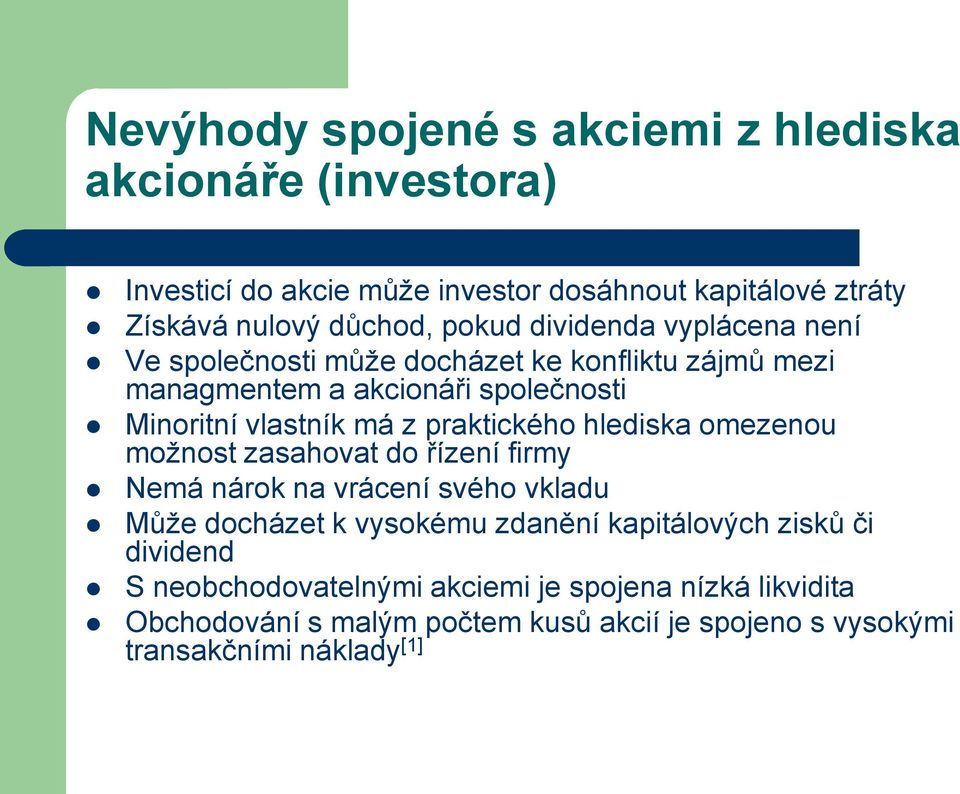 praktického hlediska omezenou možnost zasahovat do řízení firmy Nemá nárok na vrácení svého vkladu Může docházet k vysokému zdanění kapitálových