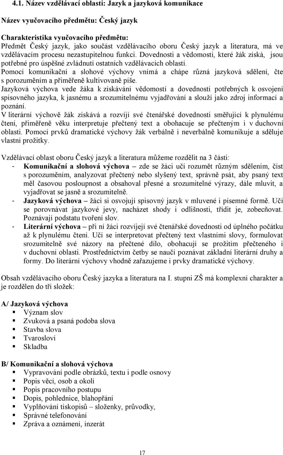 Pomocí komunikační a slohové výchovy vnímá a chápe různá jazyková sdělení, čte s porozuměním a přiměřeně kultivovaně píše.