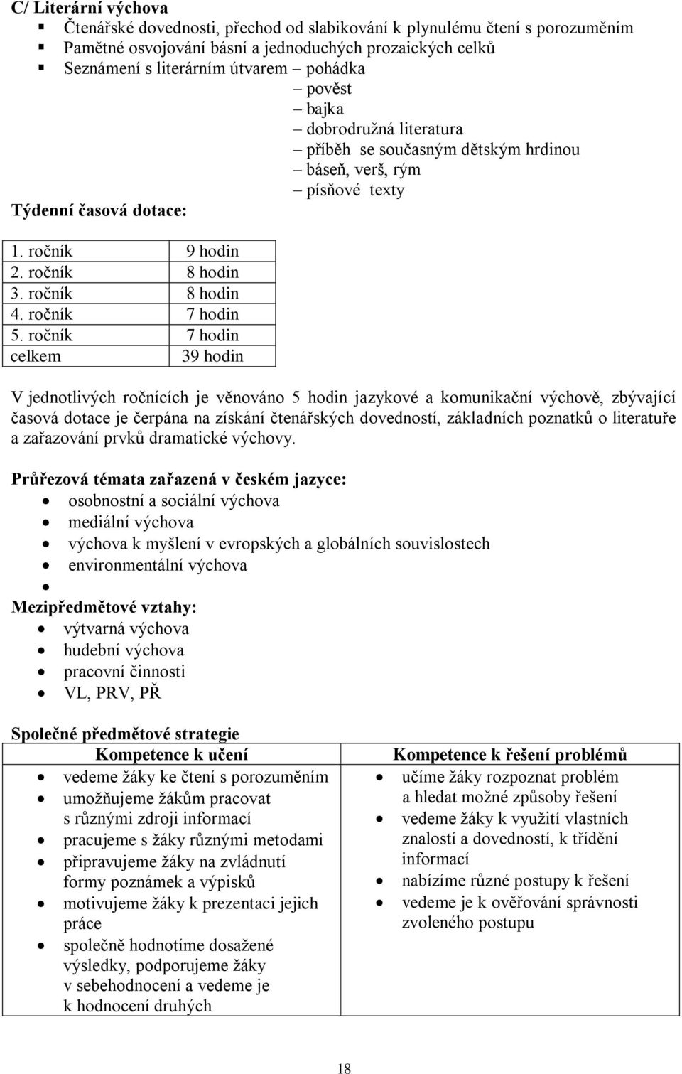 ročník 7 hodin celkem 39 hodin V jednotlivých ročnících je věnováno 5 hodin jazykové a komunikační výchově, zbývající časová dotace je čerpána na získání čtenářských dovedností, základních poznatků o