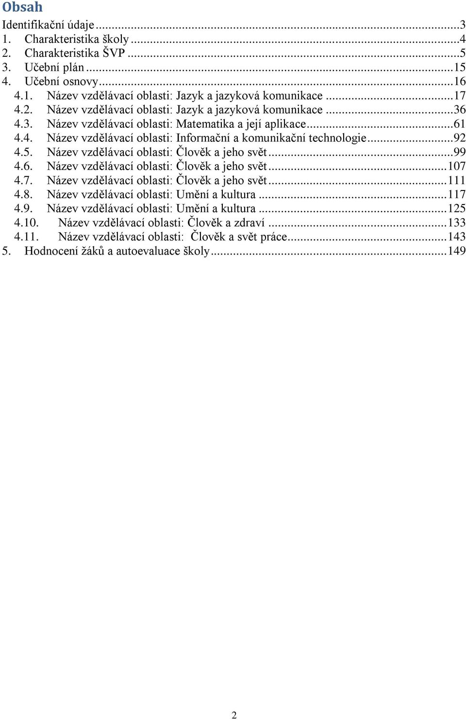 7. Název vzdělávací oblasti: Člověk a jeho svět... 111 4.8. Název vzdělávací oblasti: Umění a kultura... 117 4.9. Název vzdělávací oblasti: Umění a kultura... 125 4.10.