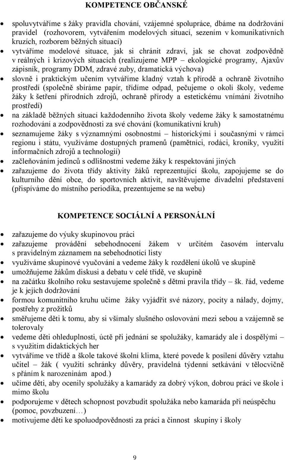 zdravé zuby, dramatická výchova) slovně i praktickým učením vytváříme kladný vztah k přírodě a ochraně životního prostředí (společně sbíráme papír, třídíme odpad, pečujeme o okolí školy, vedeme žáky