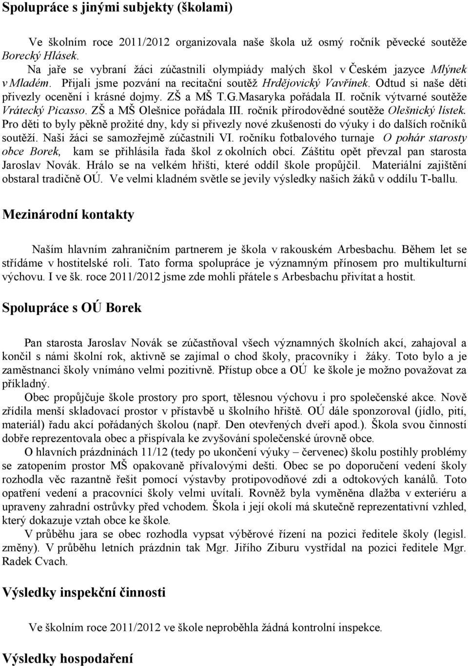 Odtud si naše děti přivezly ocenění i krásné dojmy. ZŠ a MŠ T.G.Masaryka pořádala II. ročník výtvarné soutěže Vrátecký Picasso. ZŠ a MŠ Olešnice pořádala III.