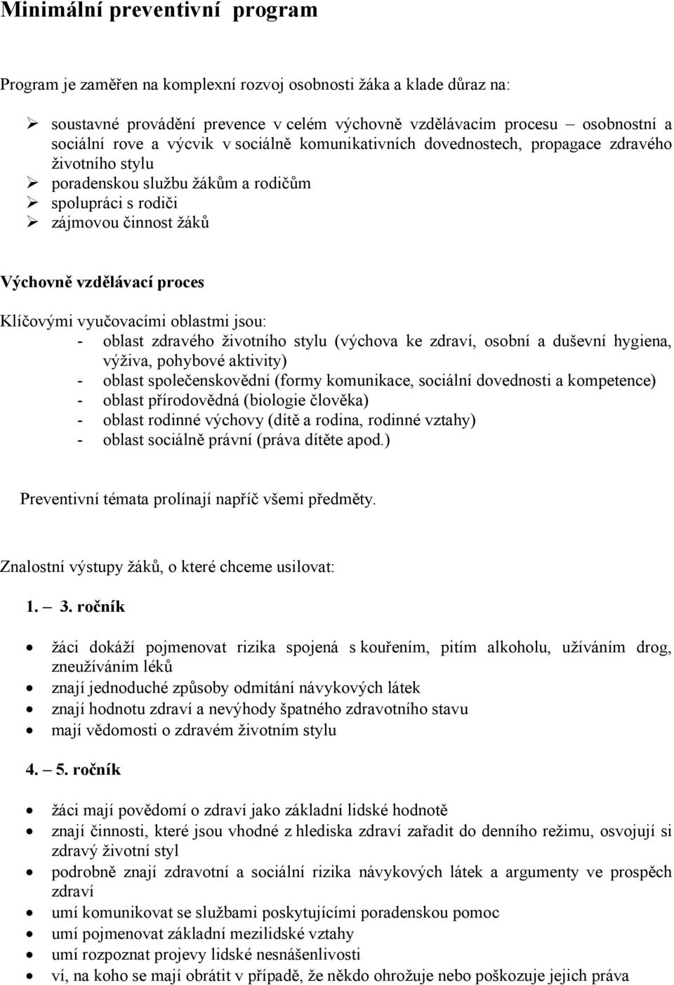 vyučovacími oblastmi jsou: - oblast zdravého životního stylu (výchova ke zdraví, osobní a duševní hygiena, výživa, pohybové aktivity) - oblast společenskovědní (formy komunikace, sociální dovednosti