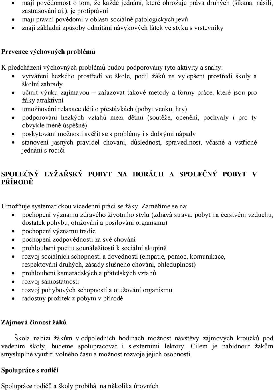 výchovných problémů budou podporovány tyto aktivity a snahy: vytváření hezkého prostředí ve škole, podíl žáků na vylepšení prostředí školy a školní zahrady učinit výuku zajímavou zařazovat takové