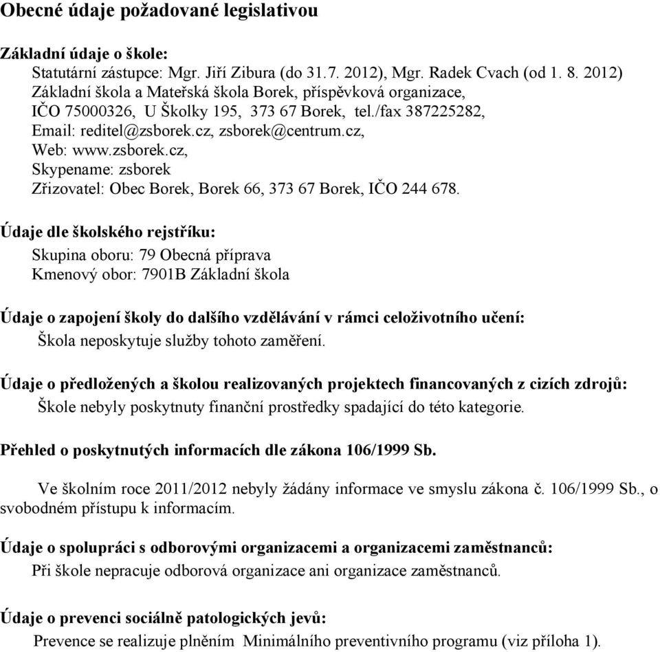 cz, zsborek@centrum.cz, Web: www.zsborek.cz, Skypename: zsborek Zřizovatel: Obec Borek, Borek 66, 373 67 Borek, IČO 244 678.