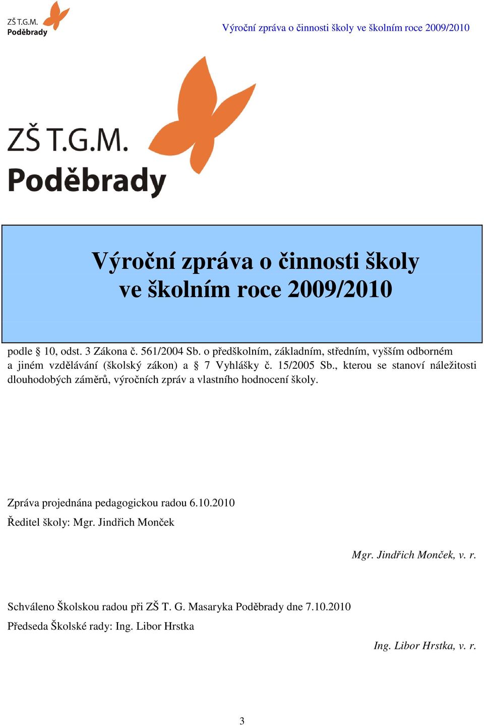 , kterou se stanoví náležitosti dlouhodobých záměrů, výročních zpráv a vlastního hodnocení školy. Zpráva projednána pedagogickou radou 6.10.