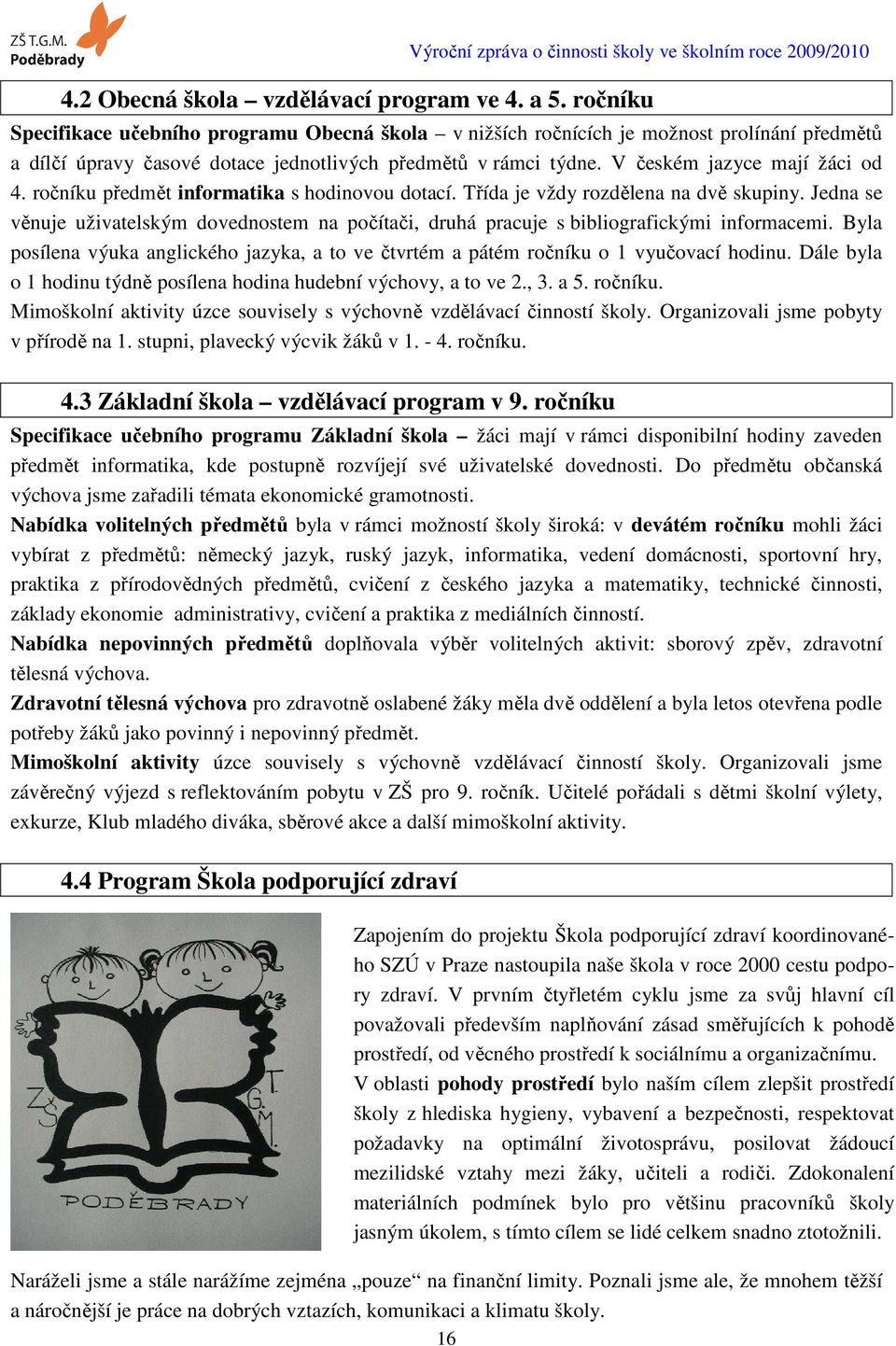 ročníku předmět informatika s hodinovou dotací. Třída je vždy rozdělena na dvě skupiny. Jedna se věnuje uživatelským dovednostem na počítači, druhá pracuje s bibliografickými informacemi.