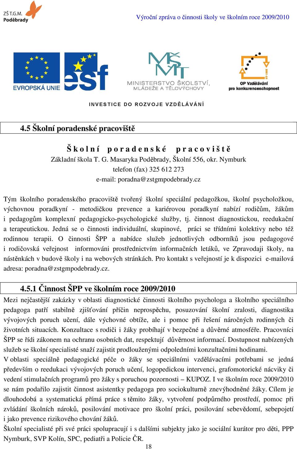 cz Tým školního poradenského pracoviště tvořený školní speciální pedagožkou, školní psycholožkou, výchovnou poradkyní - metodičkou prevence a kariérovou poradkyní nabízí rodičům, žákům i pedagogům