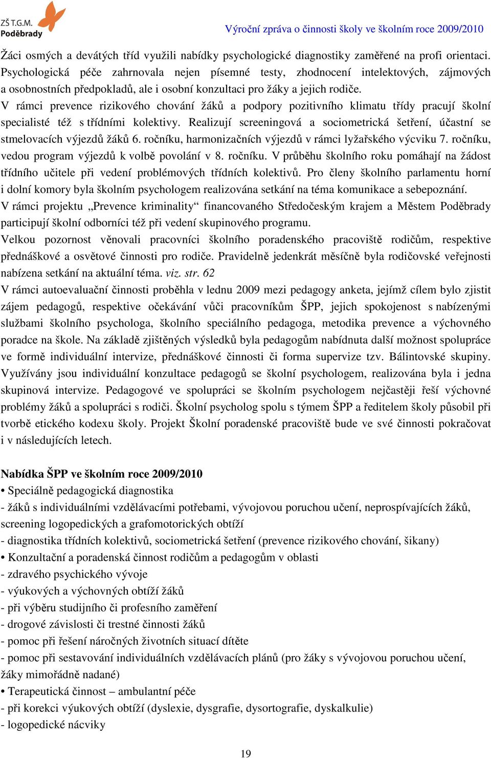 V rámci prevence rizikového chování žáků a podpory pozitivního klimatu třídy pracují školní specialisté též s třídními kolektivy.