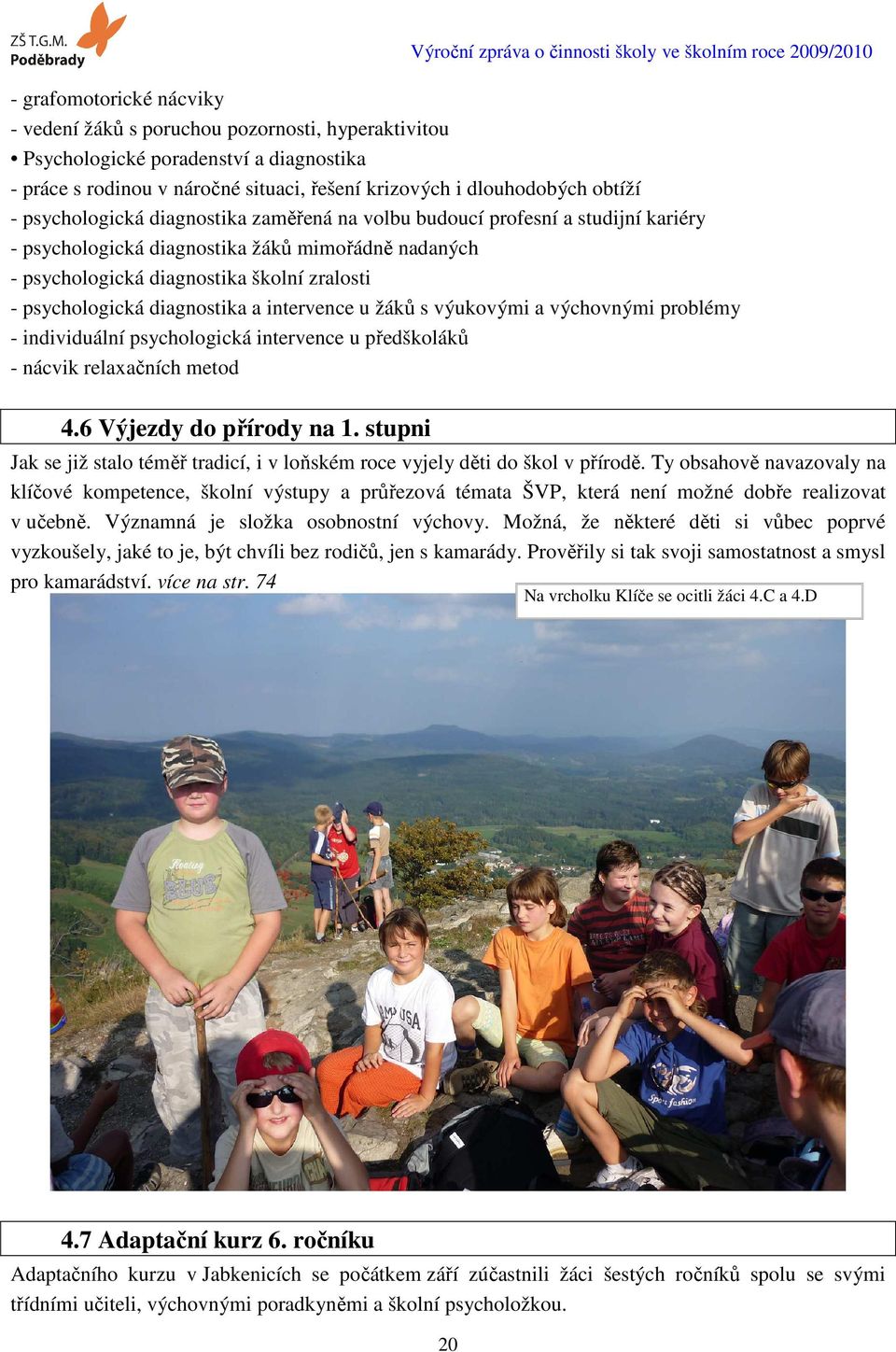 diagnostika a intervence u žáků s výukovými a výchovnými problémy - individuální psychologická intervence u předškoláků - nácvik relaxačních metod 4.6 Výjezdy do přírody na 1.