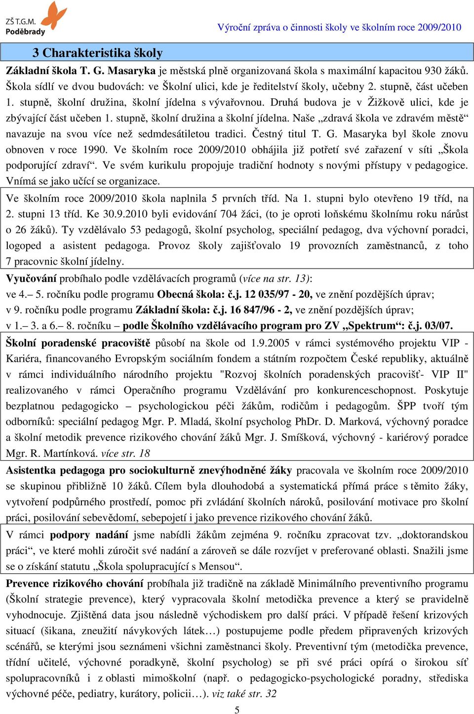 Druhá budova je v Žižkově ulici, kde je zbývající část učeben 1. stupně, školní družina a školní jídelna. Naše zdravá škola ve zdravém městě navazuje na svou více než sedmdesátiletou tradici.