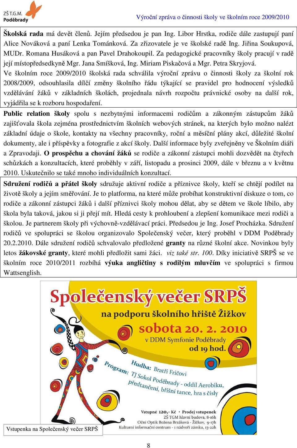 Ve školním roce 2009/2010 školská rada schválila výroční zprávu o činnosti školy za školní rok 2008/2009, odsouhlasila dílčí změny školního řádu týkající se pravidel pro hodnocení výsledků vzdělávání