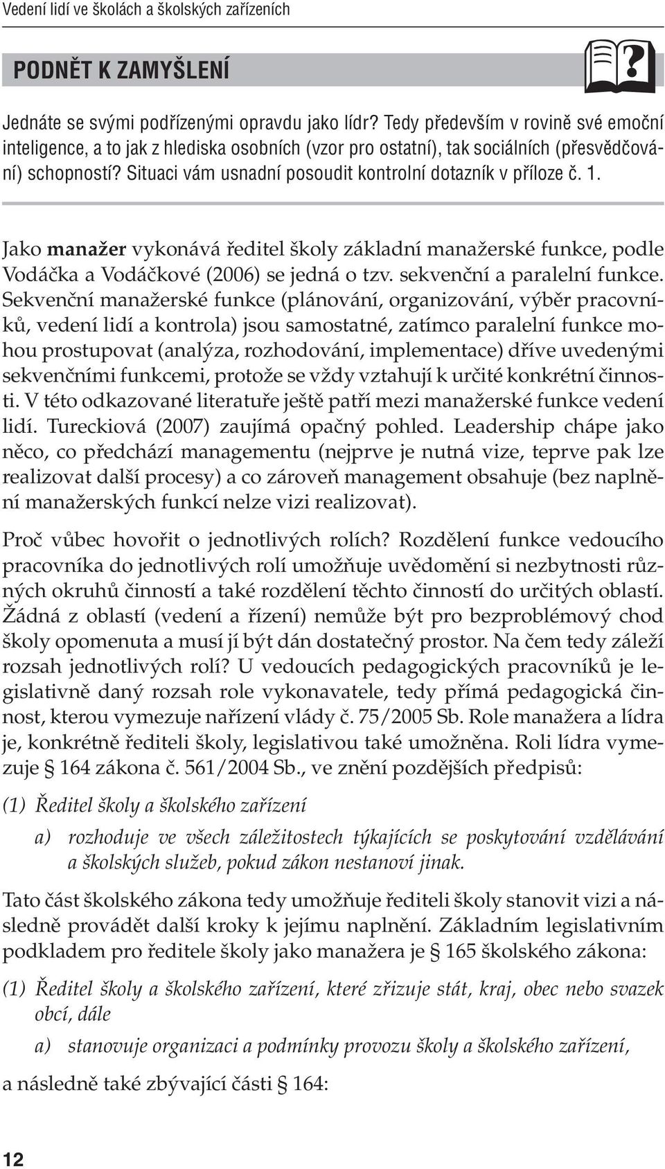 1. Jako manažer vykonává ředitel školy základní manažerské funkce, podle Vodáčka a Vodáčkové (2006) se jedná o tzv. sekvenční a paralelní funkce.