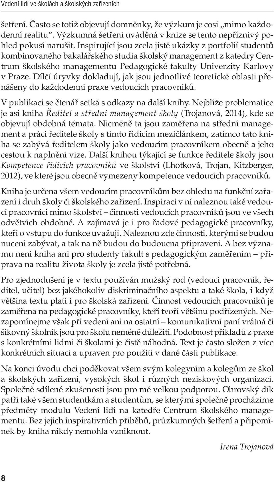 Inspirující jsou zcela jistě ukázky z portfolií studentů kombinovaného bakalářského studia školský management z katedry Centrum školského managementu Pedagogické fakulty Univerzity Karlovy v Praze.