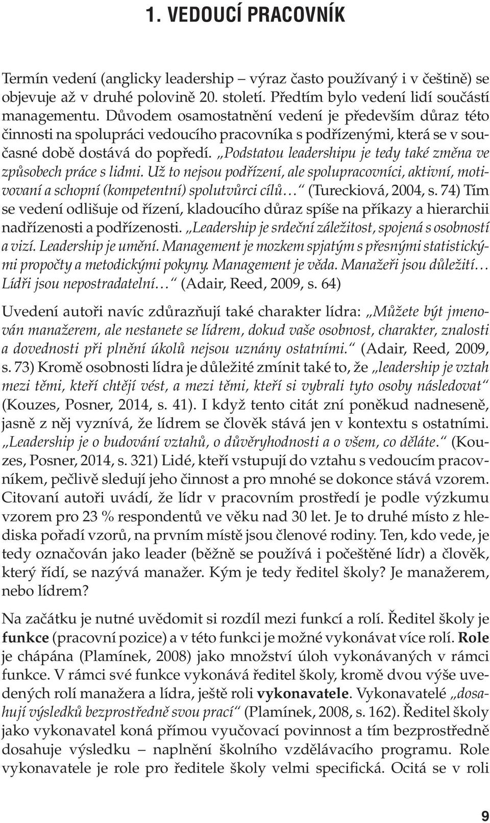 Podstatou leadershipu je tedy také změna ve způsobech práce s lidmi. Už to nejsou podřízení, ale spolupracovníci, aktivní, motivovaní a schopní (kompetentní) spolutvůrci cílů (Tureckiová, 2004, s.