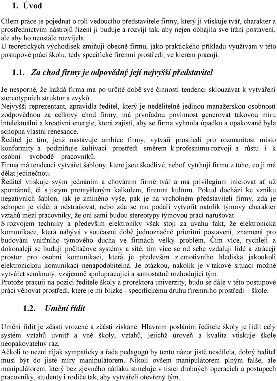 U teoretických východisek zmiňuji obecně firmu, jako praktického příkladu využívám v této postupové práci školu, tedy specifické firemní prostředí, ve kterém pracuji. 1.