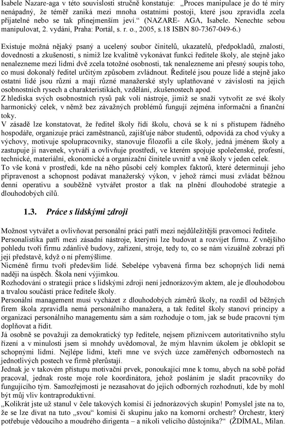 ) Existuje možná nějaký psaný a ucelený soubor činitelů, ukazatelů, předpokladů, znalostí, dovedností a zkušeností, s nimiž lze kvalitně vykonávat funkci ředitele školy, ale stejně jako nenalezneme