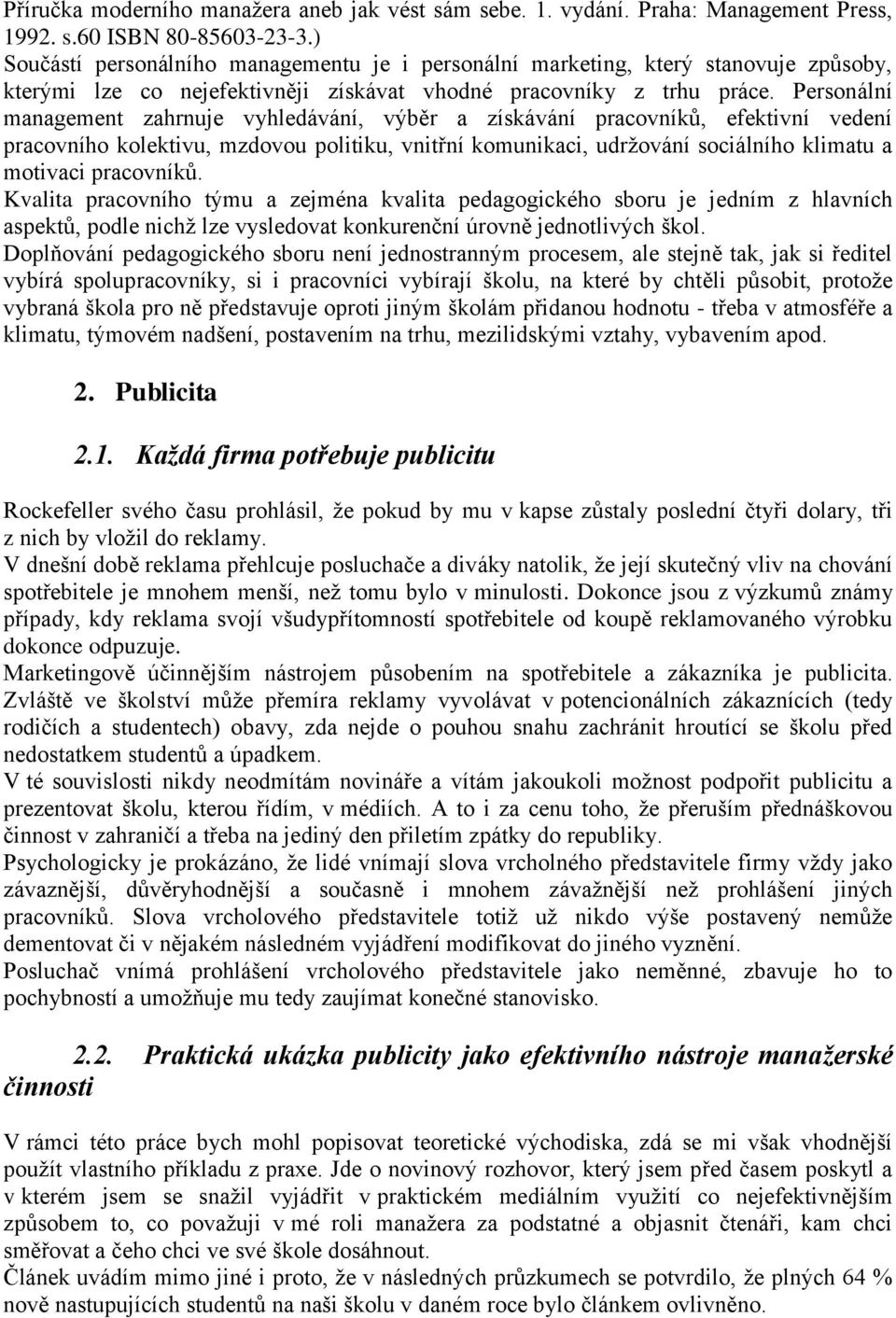 Personální management zahrnuje vyhledávání, výběr a získávání pracovníků, efektivní vedení pracovního kolektivu, mzdovou politiku, vnitřní komunikaci, udržování sociálního klimatu a motivaci