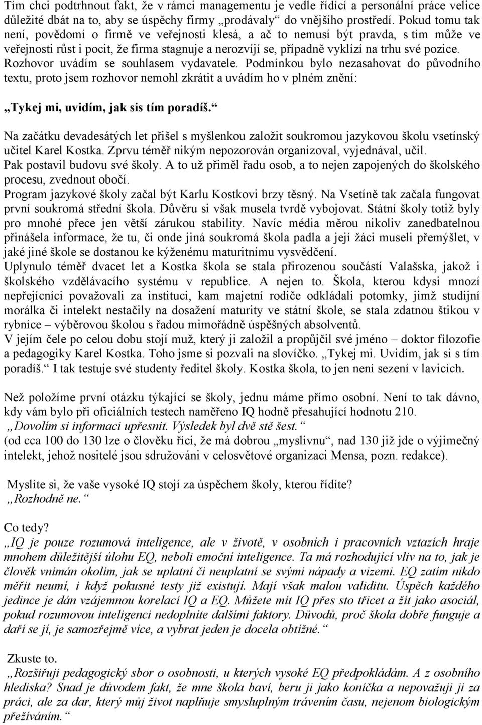 Rozhovor uvádím se souhlasem vydavatele. Podmínkou bylo nezasahovat do původního textu, proto jsem rozhovor nemohl zkrátit a uvádím ho v plném znění: Tykej mi, uvidím, jak sis tím poradíš.