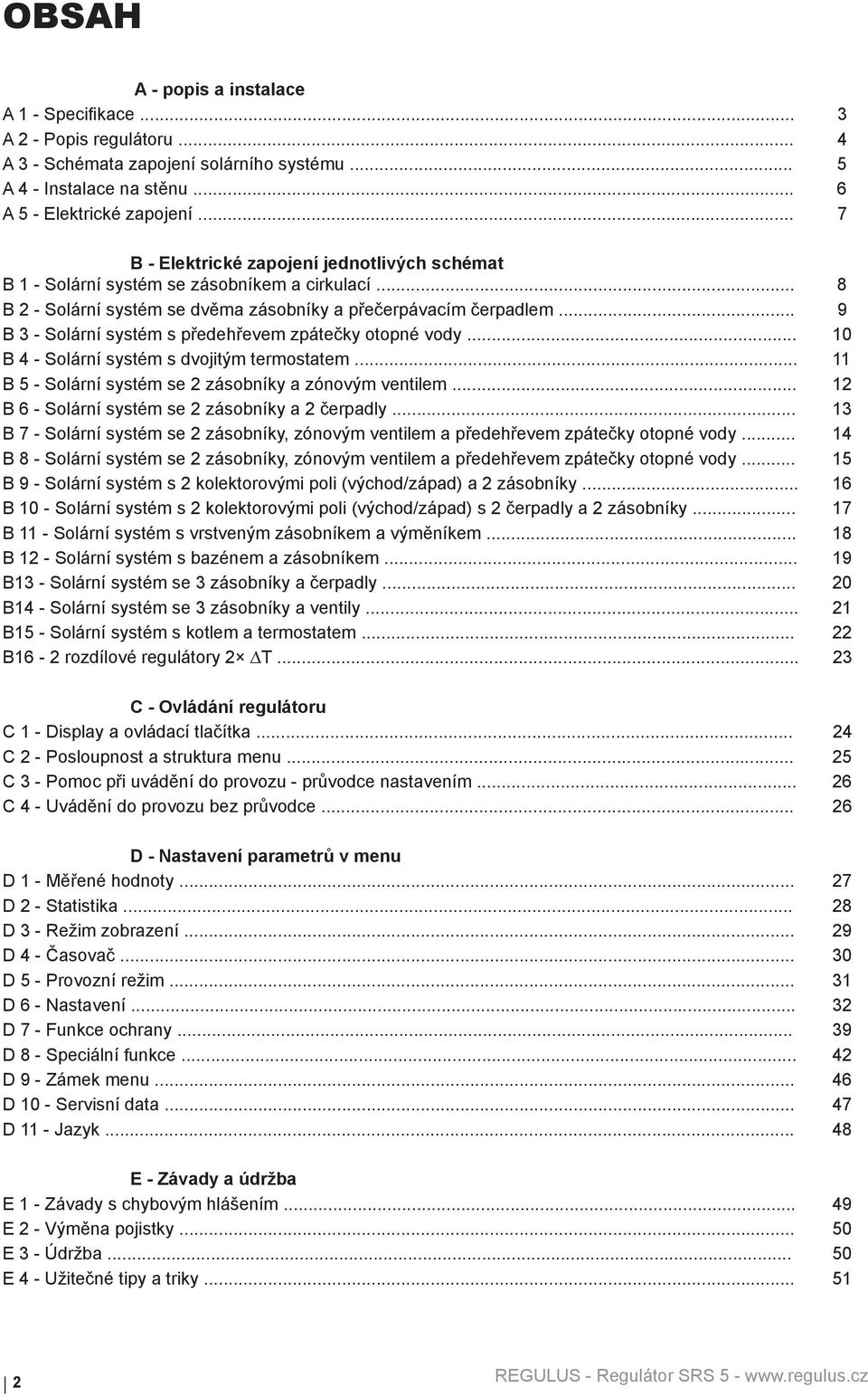 .. 9 B 3 - Solární systém s předehřevem zpátečky otopné vody... 10 B 4 - Solární systém s dvojitým termostatem... 11 B 5 - Solární systém se 2 zásobníky a zónovým ventilem.