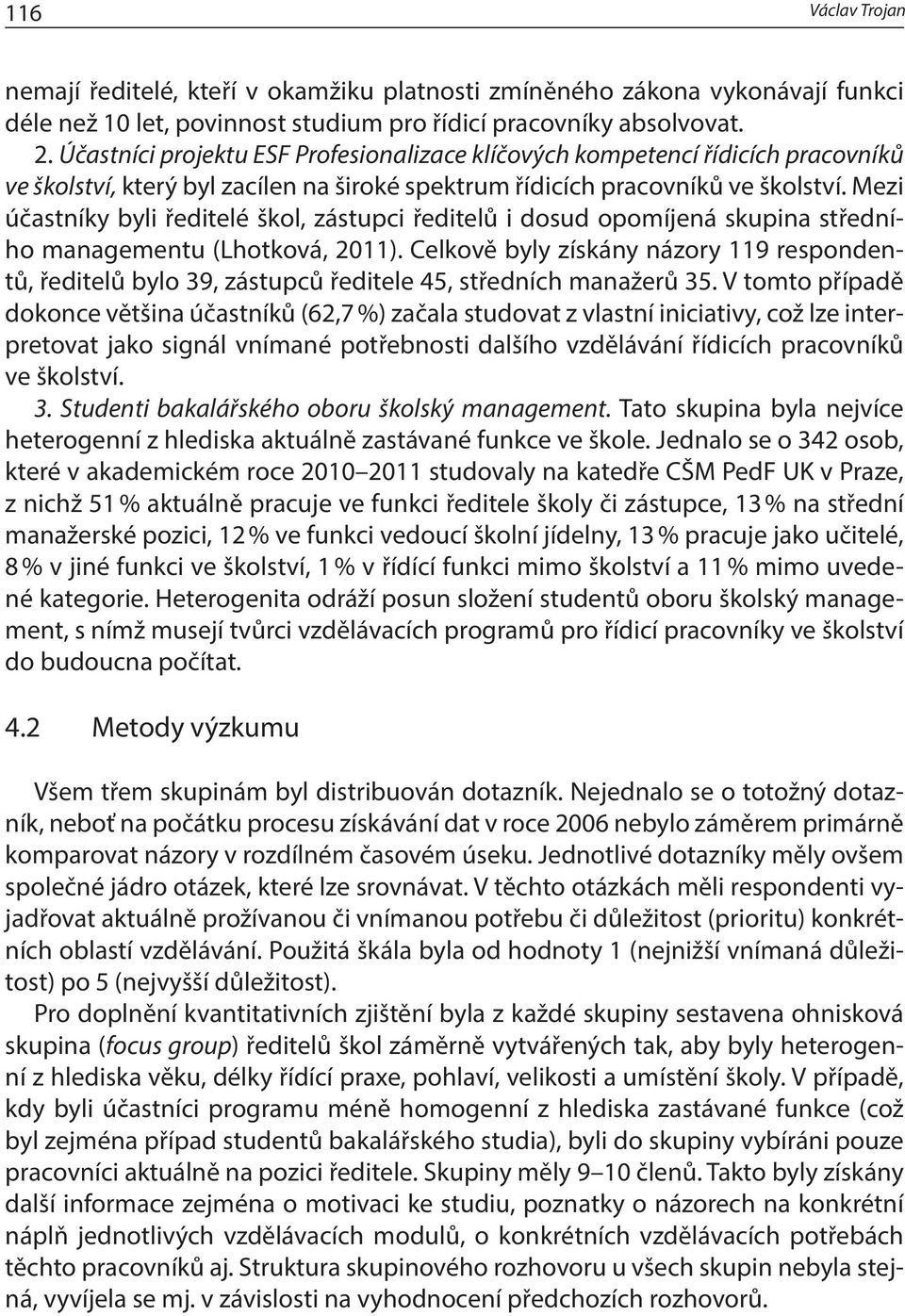 Mezi účastníky byli ředitelé škol, zástupci ředitelů i dosud opomíjená skupina středního managementu (Lhotková, 2011).