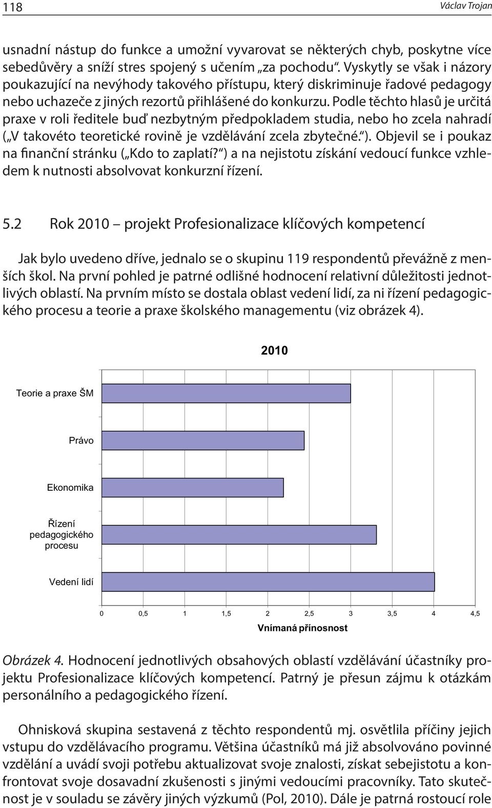 Podle těchto hlasů je určitá praxe v roli ředitele buď nezbytným předpokladem studia, nebo ho zcela nahradí ( V takovéto teoretické rovině je vzdělávání zcela zbytečné. ).