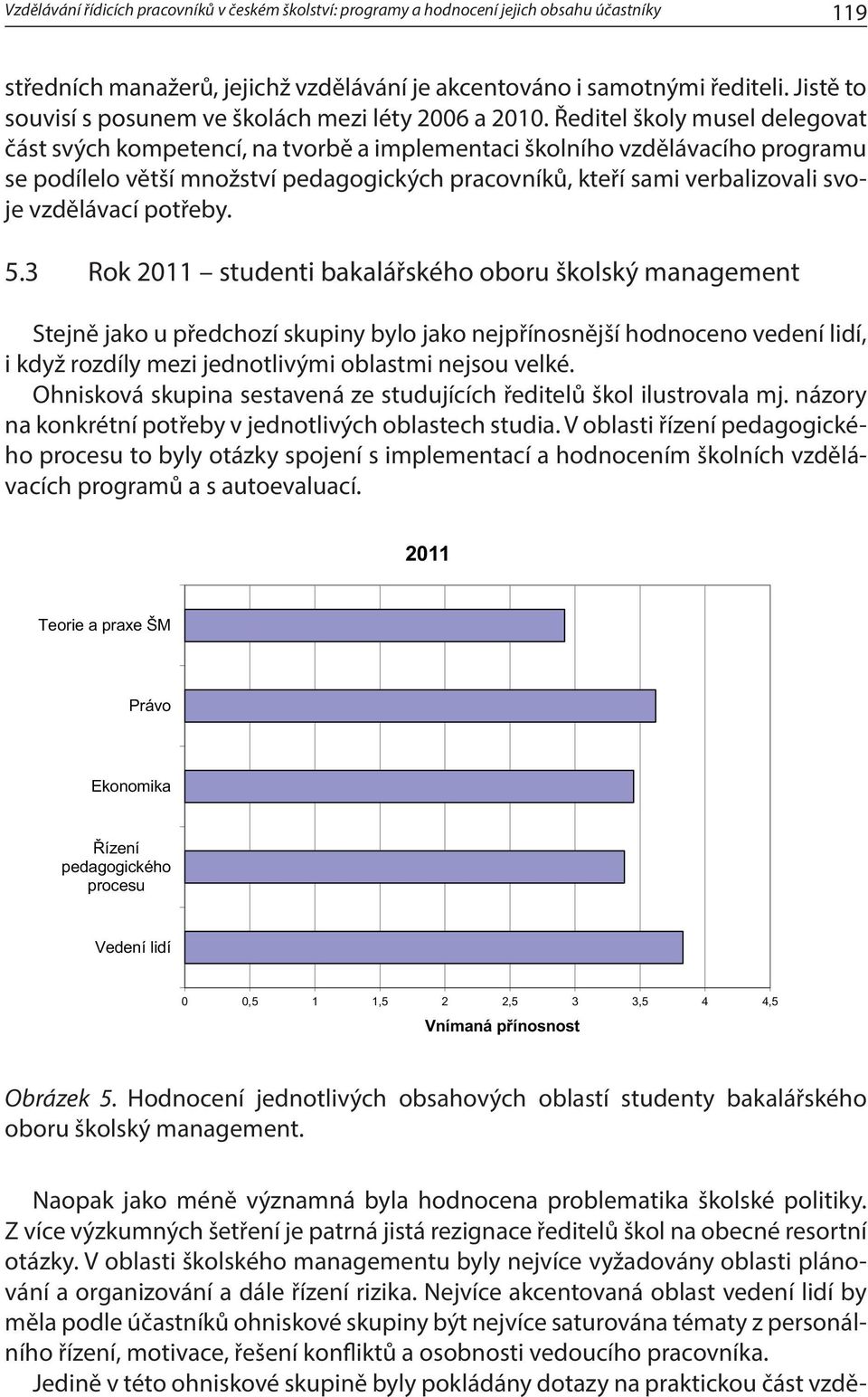 Ředitel školy musel delegovat část svých kompetencí, na tvorbě a implementaci školního vzdělávacího programu se podílelo větší množství pedagogických pracovníků, kteří sami verbalizovali svoje